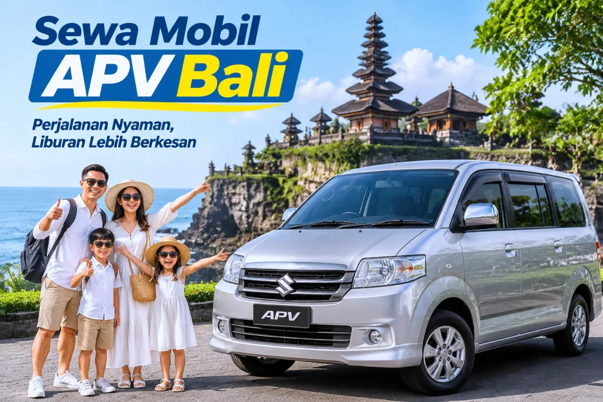 Sewa Mobil APV Bali untuk Liburan Keluarga di Pulau Dewata